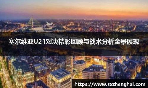 塞尔维亚U21对决精彩回顾与战术分析全景展现