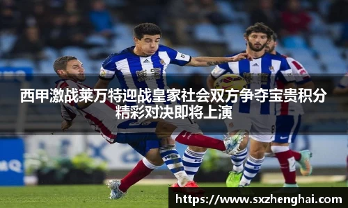 西甲激战莱万特迎战皇家社会双方争夺宝贵积分精彩对决即将上演
